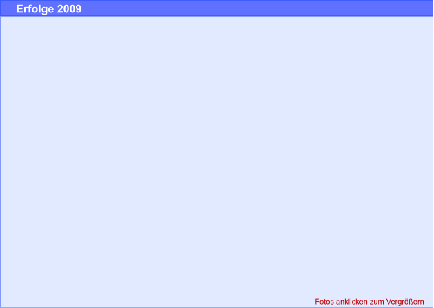 Fotos anklicken zum Vergrößern Erfolge 2009