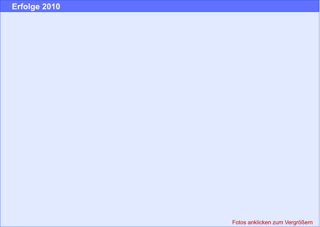 Fotos anklicken zum Vergrößern Erfolge 2010