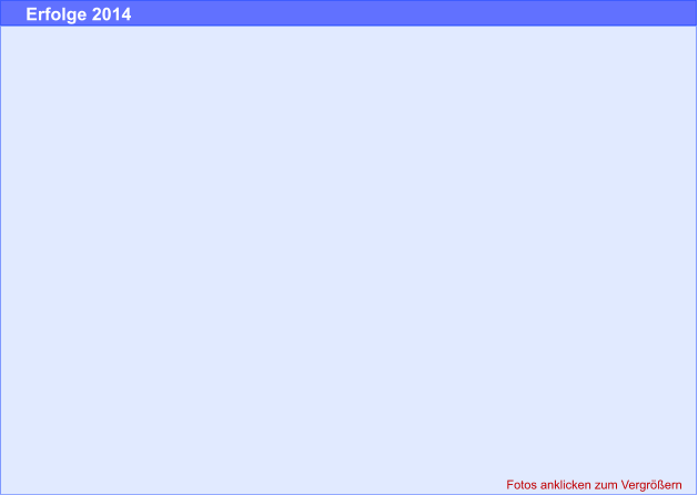 Fotos anklicken zum Vergrößern Erfolge 2014