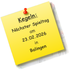 Kegeln:   Nächster Spieltag  am 23.02.2026  in Balingen