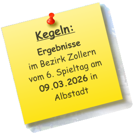Kegeln:   Ergebnisse  im Bezirk Zollern vom 6. Spieltag am 09.03.2026 in Albstadt